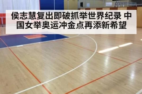 侯志慧复出即破抓举世界纪录 中国女举奥运冲金点再添新希望